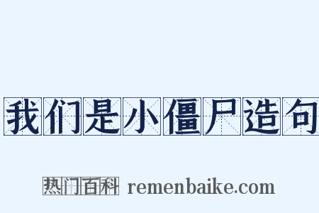 我们是小僵尸造句是什么意思的图片